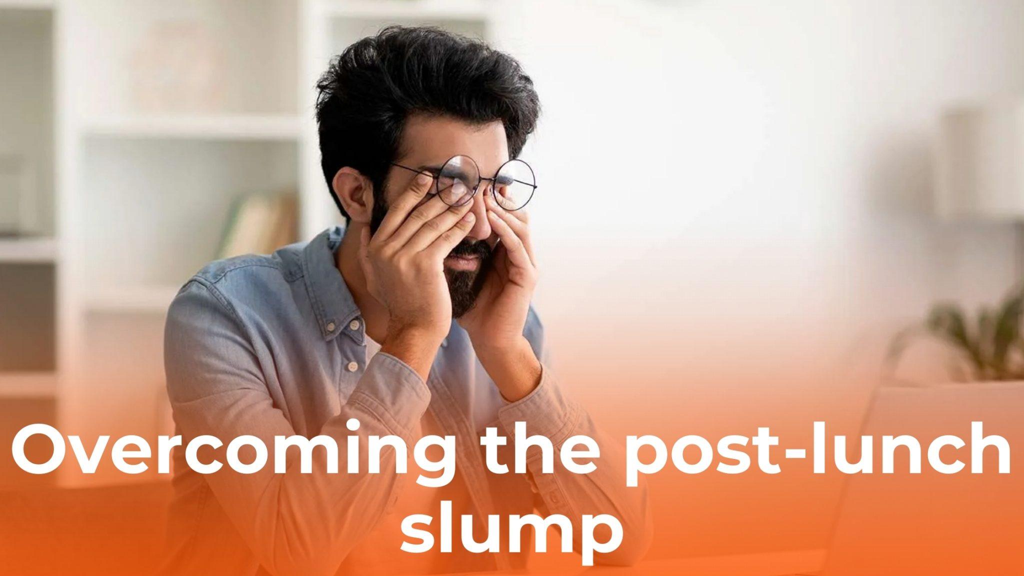 Beating the Post-Lunch Slump: Why It Happens & How to Stay Energized